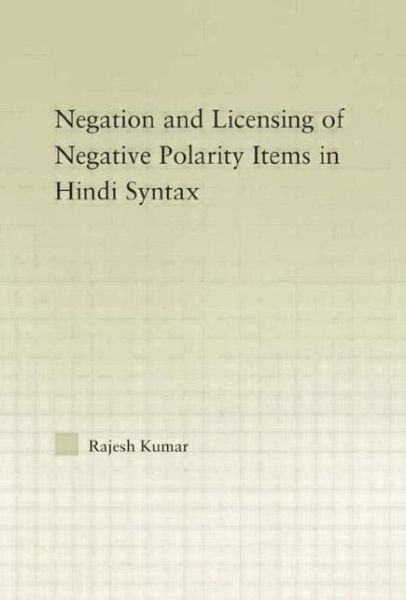 Cover for Rajesh Kumar · The Syntax of Negation and the Licensing of Negative Polarity Items in Hindi - Outstanding Dissertations in Linguistics (Paperback Book) (2014)