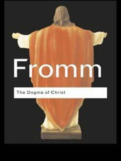 Cover for Erich Fromm · The Dogma of Christ: And Other Essays on Religion, Psychology and Culture - Routledge Classics (Inbunden Bok) (2015)