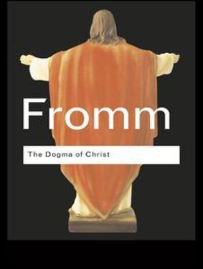 Cover for Erich Fromm · The Dogma of Christ: And Other Essays on Religion, Psychology and Culture - Routledge Classics (Innbunden bok) (2015)