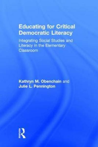 Cover for Obenchain, Kathryn M. (Purdue University, USA) · Educating for Critical Democratic Literacy: Integrating Social Studies and Literacy in the Elementary Classroom (Hardcover bog) (2015)