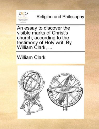 Cover for William Clark · An Essay to Discover the Visible Marks of Christ's Church, According to the Testimony of Holy Writ. by William Clark, ... (Pocketbok) (2010)