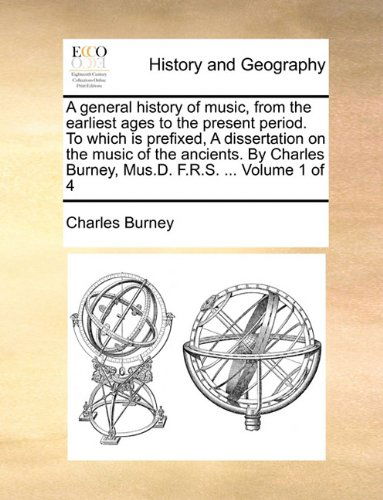 Cover for Charles Burney · A General History of Music, from the Earliest Ages to the Present Period. to Which is Prefixed, a Dissertation on the Music of the Ancients. by Charles Burney, Mus.d. F.r.s. ...  Volume 1 of 4 (Paperback Book) (2010)