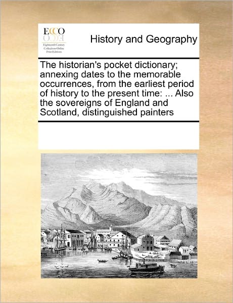 Cover for See Notes Multiple Contributors · The Historian's Pocket Dictionary; Annexing Dates to the Memorable Occurrences, from the Earliest Period of History to the Present Time: ... Also the ... England and Scotland, Distinguished Painters (Paperback Book) (2010)