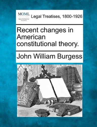 Cover for John William Burgess · Recent Changes in American Constitutional Theory. (Paperback Book) (2010)