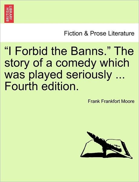 Cover for Frank Frankfort Moore · `i Forbid the Banns.` the Story of a Comedy Which Was Played Seriously ... Fourth Edition. (Pocketbok) (2011)