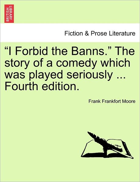 Cover for Frank Frankfort Moore · `i Forbid the Banns.` the Story of a Comedy Which Was Played Seriously ... Fourth Edition. (Paperback Book) (2011)