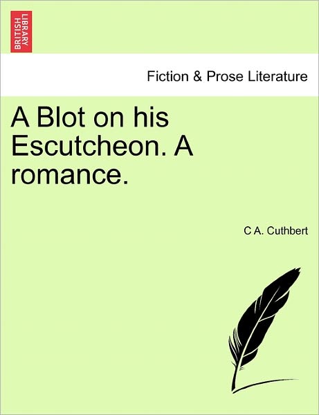 A Blot on His Escutcheon. a Romance. - C a Cuthbert - Kirjat - British Library, Historical Print Editio - 9781241083748 - tiistai 1. helmikuuta 2011