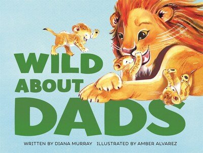 Wild About Dads - Diana Murray - Books - Imprint - 9781250315748 - June 1, 2020
