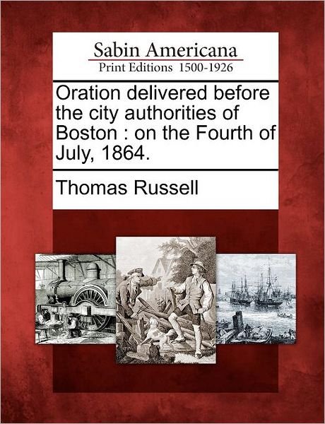 Cover for Thomas Russell · Oration Delivered Before the City Authorities of Boston: on the Fourth of July, 1864. (Paperback Book) (2012)