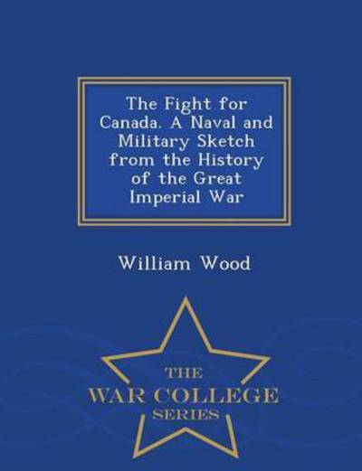 Cover for William Wood · The Fight for Canada. a Naval and Milita (Paperback Book) (2015)