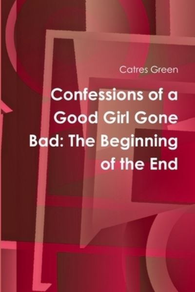 Cover for Catres Green · Confessions of a Good Girl Gone Bad (Bok) (2013)