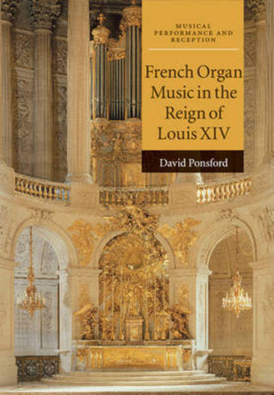 Cover for Ponsford, David (Cardiff University) · French Organ Music in the Reign of Louis XIV - Musical Performance and Reception (Paperback Book) (2016)