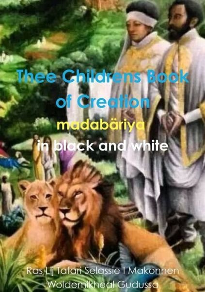 Cover for Ras Lij Tafari Selassie I Makonnen Woldemikheal Gudussa · Thee Childrens Book of Creation in Black and White (Paperback Book) (2016)