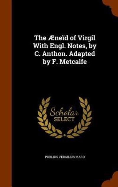 Cover for Publius Vergilius Maro · The Æneïd of Virgil With Engl. Notes, by C. Anthon. Adapted by F. Metcalfe (Innbunden bok) (2015)