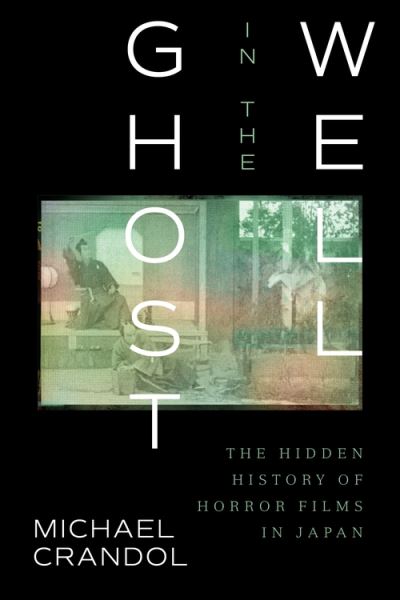 Cover for Crandol, Dr Michael (Leiden University, the Netherlands) · Ghost in the Well: The Hidden History of Horror Films in Japan (Hardcover Book) (2021)