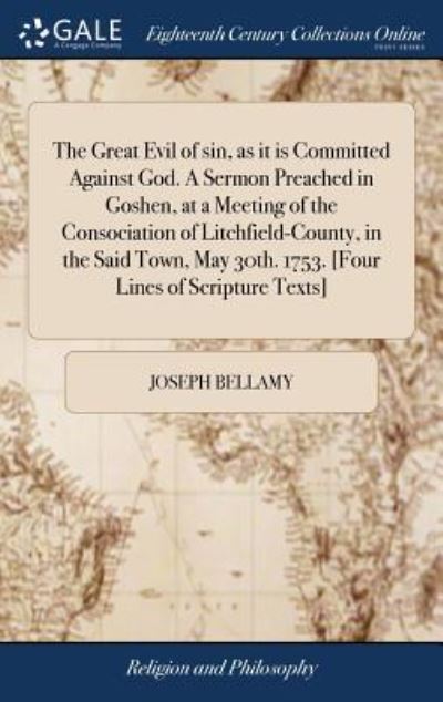 Cover for Joseph Bellamy · The Great Evil of Sin, as It Is Committed Against God. a Sermon Preached in Goshen, at a Meeting of the Consociation of Litchfield-County, in the Said Town, May 30th. 1753. [four Lines of Scripture Texts] (Gebundenes Buch) (2018)