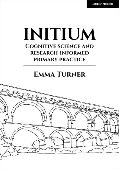 Initium: Cognitive science and research-informed primary practice - Emma Turner - Books - Hachette Learning - 9781398389748 - September 29, 2023
