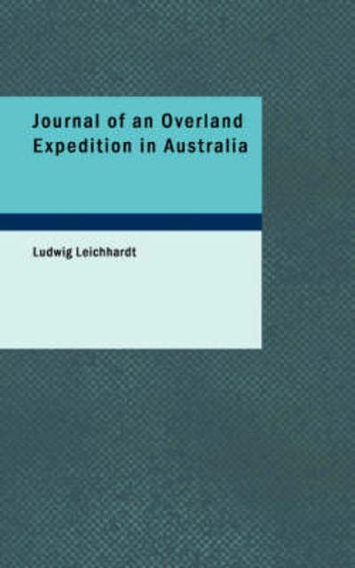 Cover for Ludwig Leichhardt · Journal of an Overland Expedition in Australia: from Moreton Bay to Port Essington, a Distance of Upwards of 3000 Miles, During the Years 1844-1845 (Paperback Book) (2008)