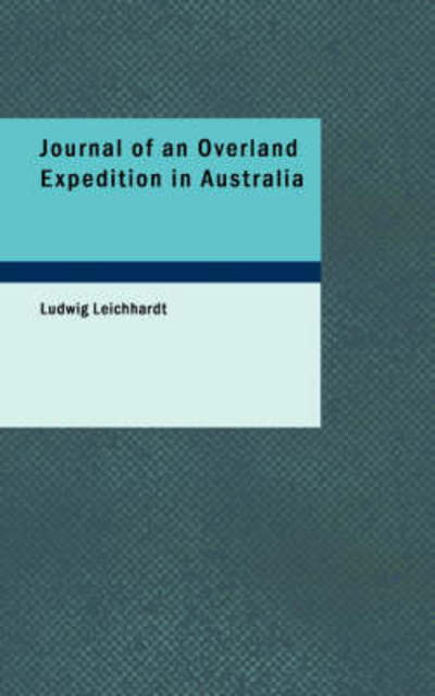 Cover for Ludwig Leichhardt · Journal of an Overland Expedition in Australia: from Moreton Bay to Port Essington, a Distance of Upwards of 3000 Miles, During the Years 1844-1845 (Paperback Book) (2008)