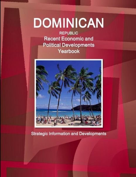 Cover for Inc Ibp · Dominican Republic Recent Economic and Political Developments Yearbook - Strategic Information and Developments (Paperback Bog) (2018)