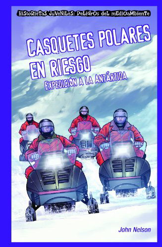 Cover for John Nelson · Casquetes Polares en Riesgo: Expedicion a La Antartida = Polar Ice Caps in Danger (Historietas Juveniles: Peligros Del Medioambiente) (Spanish Edition) (Hardcover Book) [Spanish, Tra edition] (2009)