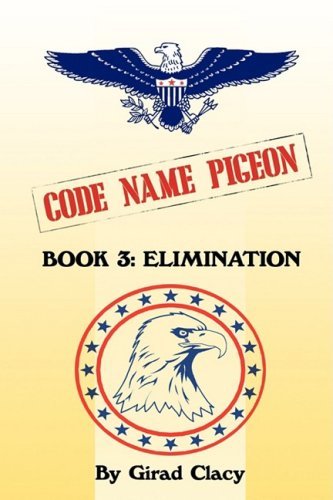 Code Name Pigeon: Book 3: Elimination - Girad Clacy - Libros - iUniverse - 9781440130748 - 10 de marzo de 2009