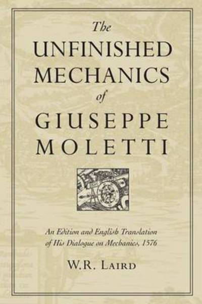 Cover for Walter R Laird · The Unfinished Mechanics of Giuseppe Moletti: An Edition and English Translation of His Dialogue on Mechanics, 1576 - Heritage (Paperback Book) (2000)