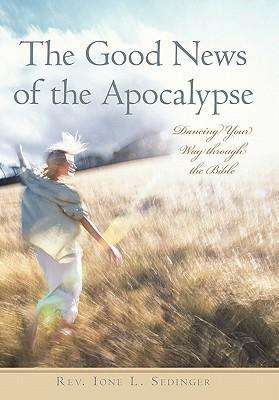 Cover for Rev Ione L Sedinger · The Good News of the Apocalypse: Dancing Your Way Through the Bible (Hardcover Book) (2010)