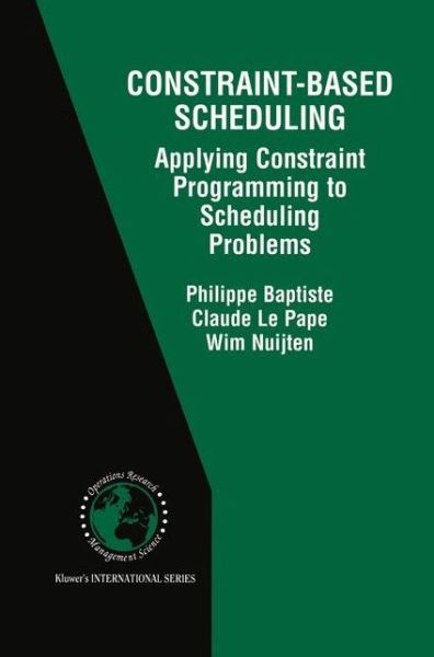 Constraint-Based Scheduling: Applying Constraint Programming to Scheduling Problems - International Series in Operations Research & Management Science - Philippe Baptiste - Books - Springer-Verlag New York Inc. - 9781461355748 - October 26, 2012