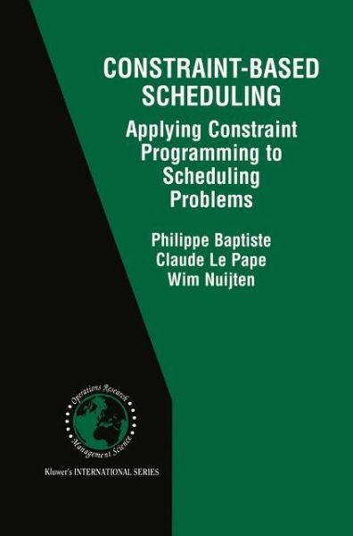 Constraint-Based Scheduling: Applying Constraint Programming to Scheduling Problems - International Series in Operations Research & Management Science - Philippe Baptiste - Bøger - Springer-Verlag New York Inc. - 9781461355748 - 26. oktober 2012