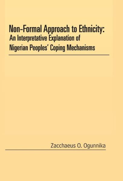 Cover for Zacchaeus O Ogunnika · Non-formal Approach to Ethnicity: an Interpretative Explanation of Nigerian Peoples' Coping Mechanisms (Hardcover Book) (2013)