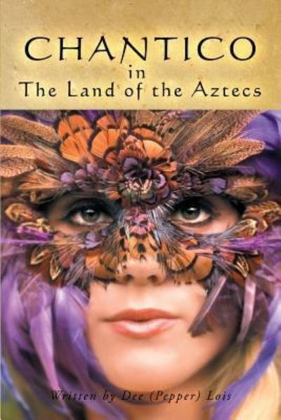 Cover for Dee (Pepper) Lois · CHANTICO in The Land of the Aztecs (Paperback Bog) (2016)