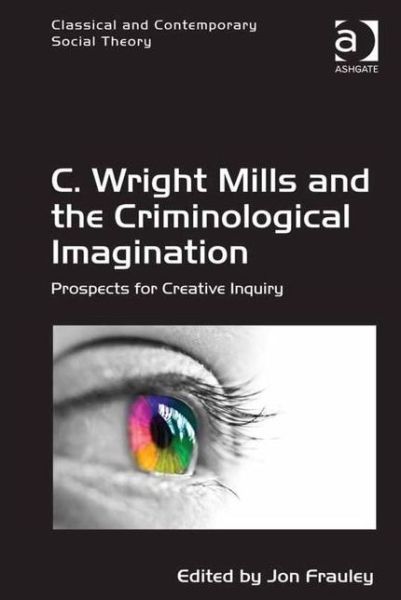 Cover for Jon Frauley · C. Wright Mills and the Criminological Imagination: Prospects for Creative Inquiry - Classical and Contemporary Social Theory (Hardcover Book) [New edition] (2015)