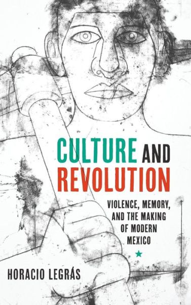 Cover for Horacio Legras · Culture and Revolution: Violence, Memory, and the Making of Modern Mexico - Border Hispanisms (Hardcover Book) (2017)