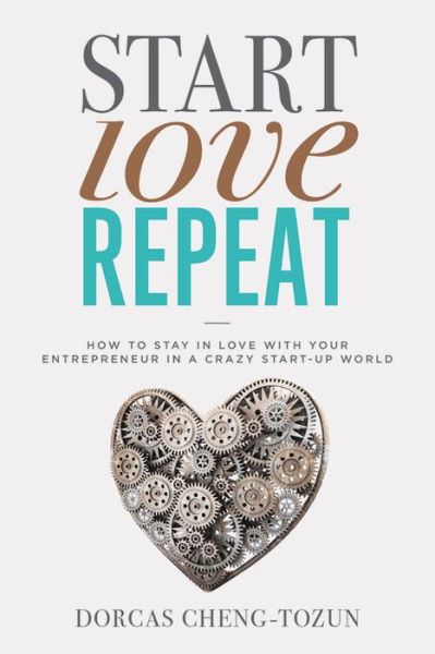 Cover for Dorcas Cheng-Tozun · Start, Love, Repeat: How to Stay in Love with Your Entrepreneur in a Crazy Start-up World (Hardcover Book) (2017)