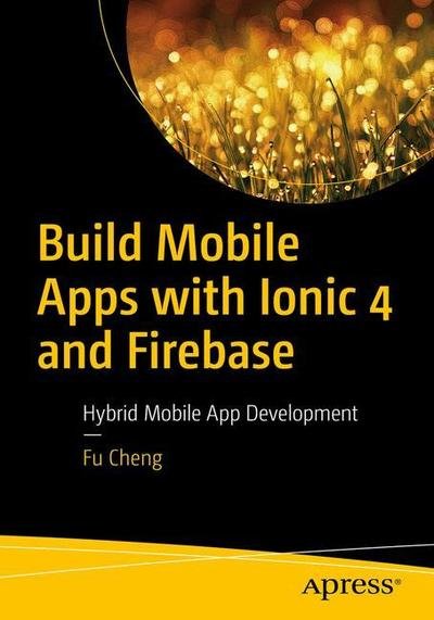 Cover for Fu Cheng · Build Mobile Apps with Ionic 4 and Firebase: Hybrid Mobile App Development (Pocketbok) [2nd edition] (2018)