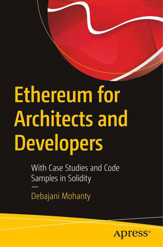 Ethereum for Architects and Developers: With Case Studies and Code Samples in Solidity - Debajani Mohanty - Bøger - APress - 9781484240748 - 31. oktober 2018
