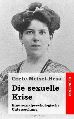 Cover for Grete Meisel-hess · Die Sexuelle Krise: Eine Sozialpsychologische Untersuchung (Taschenbuch) [German edition] (2013)