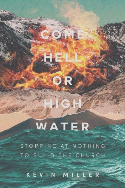 Cover for Kevin Miller · Come Hell or High Water Stopping at Nothing to Build The Church (Paperback Book) (2019)