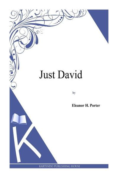 Just David - Eleanor H Porter - Kirjat - Createspace - 9781494971748 - lauantai 11. tammikuuta 2014