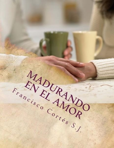 Cover for P Francisco Cortes S J · Madurando en El Amor: El Amor No Se Improvisa (Paperback Book) (2014)