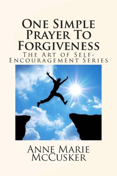 Cover for Miss Anne Marie Mccusker · One Simple Prayer to Forgiveness: the Art of Self-encouragement Series (Paperback Book) (2014)