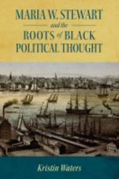 Cover for Kristin Waters · Maria W. Stewart and the Roots of Black Political Thought - Margaret Walker Alexander Series in African American Studies (Hardcover Book) (2021)