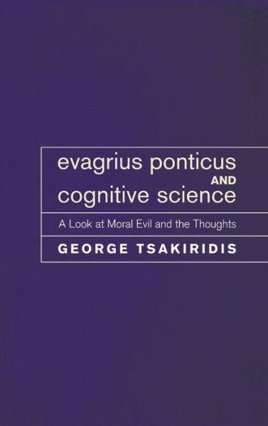 Evagrius Ponticus and Cognitive Science: A Look at Moral Evil and the Thoughts - George Tsakiridis - Bøger - Pickwick Publications - 9781498254748 - 15. januar 2010