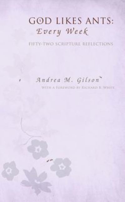 Cover for Andrea M Gilson · God Likes Ants: Every Week: Fifty-Two Scripture Reflections (Gebundenes Buch) (2013)