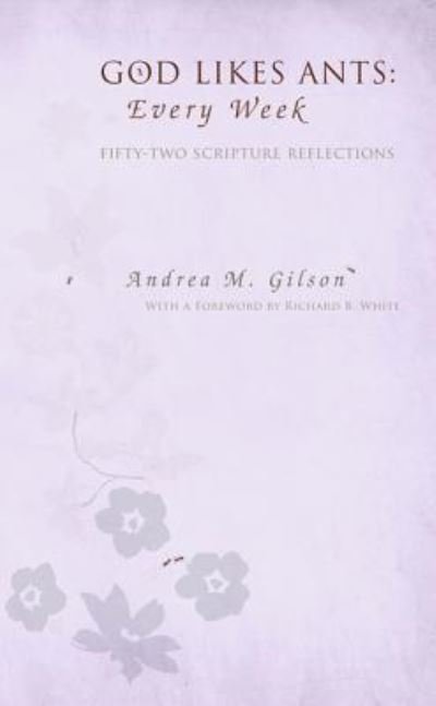 God Likes Ants: Every Week: Fifty-Two Scripture Reflections - Andrea M Gilson - Bøger - Resource Publications (CA) - 9781498267748 - July 22, 2013