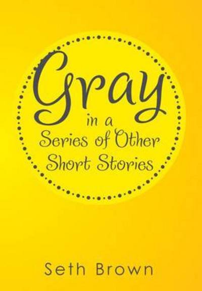 Seth Brown · Gray in a Series of Other Short Stories (Hardcover Book) (2014)