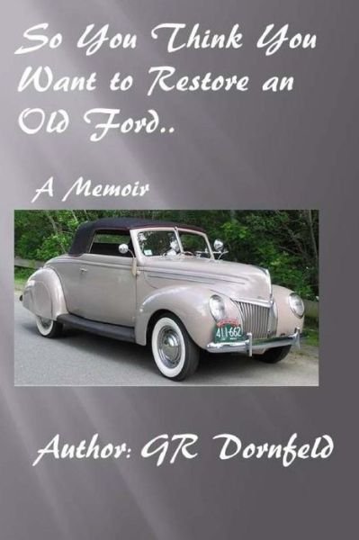 Cover for G R Dornfeld · So You Think You Want to Restore an Old Ford (Paperback Bog) (2014)