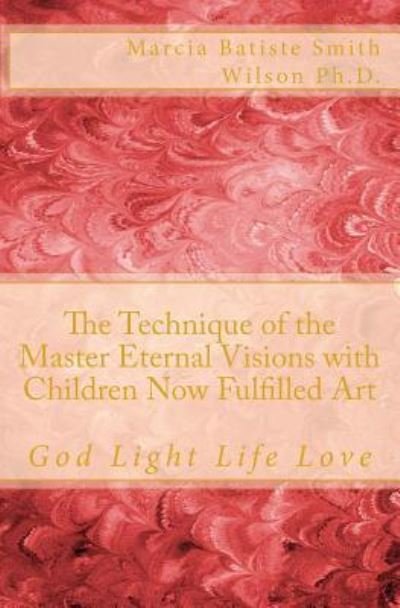 Cover for Marcia Batiste Smith Wilson · The Technique of the Master Eternal Visions with Children Now Fulfilled Art (Pocketbok) (2014)