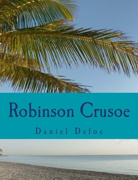 Robinson Crusoe [large Print Edition]: the Complete & Unabridged Classic Edition - Daniel Defoe - Livros - Createspace - 9781500843748 - 17 de agosto de 2014